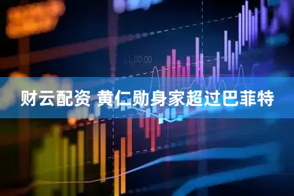 财云配资 黄仁勋身家超过巴菲特