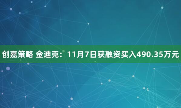 创嘉策略 金迪克：11月7日获融资买入490.35万元